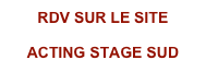 RDV SUR LE SITE

ACTING STAGE SUD